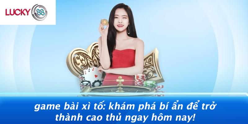 Game Bài Xì Tố: Khám Phá Bí Ẩn Để Trở Thành Cao Thủ Ngay Hôm Nay!