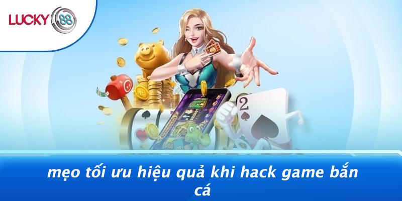 Mẹo Tối Ưu Hiệu Quả Khi Hack Game Bắn Cá
