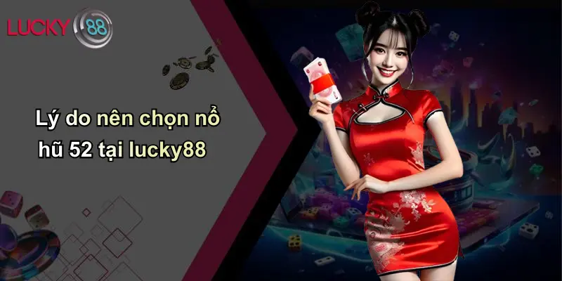 Lý do nên chọn nổ hũ 52 tại lucky88
