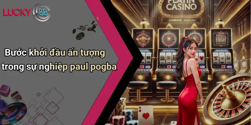 Sự Nghiệp Paul Pogba: Đỉnh Cao, Sóng Gió Và Những Bước Ngoặt 2 Bước khởi đầu ấn tượng trong sự nghiệp paul pogba