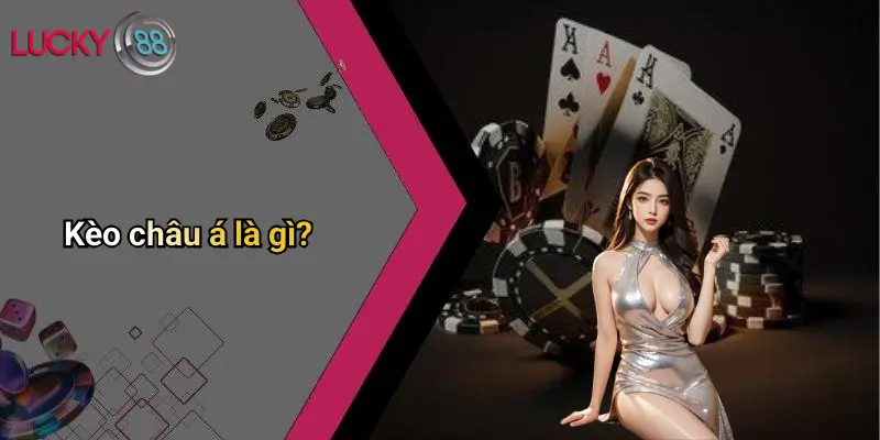 Kèo Châu Á: Phân Tích Chi Tiết Và Kinh Nghiệm Soi Kèo Tại Lucky88 2 Kèo châu á là gì?
