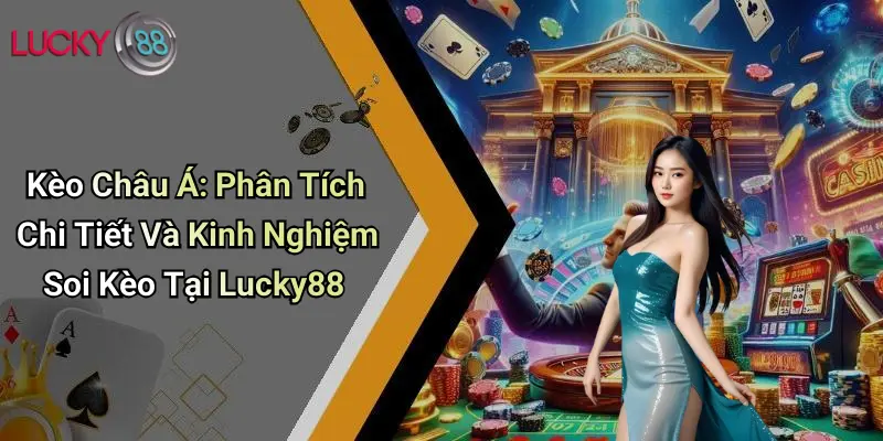 Kèo Châu Á: Phân Tích Chi Tiết Và Kinh Nghiệm Soi Kèo Tại Lucky88 1 Kèo Châu Á: Phân Tích Chi Tiết Và Kinh Nghiệm Soi Kèo Tại Lucky88