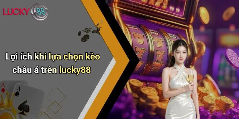 Kèo Châu Á: Phân Tích Chi Tiết Và Kinh Nghiệm Soi Kèo Tại Lucky88 4 Lợi ích khi lựa chọn kèo châu á trên lucky88