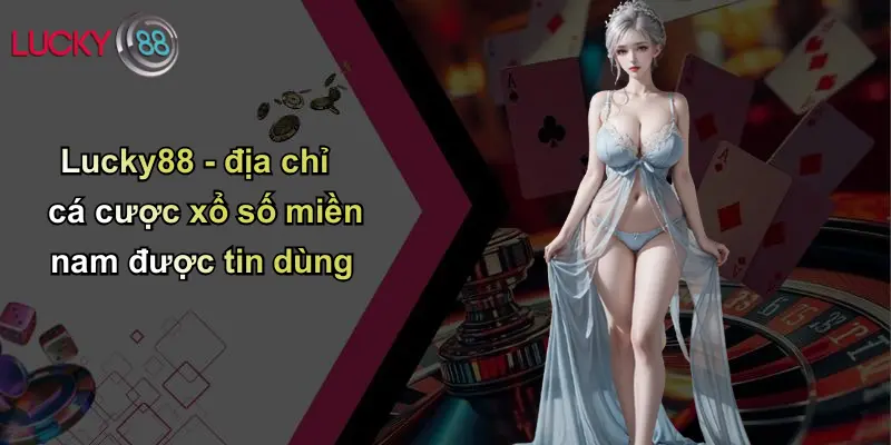 Xổ Số Miền Nam: Bí Quyết Chơi Và Thắng Lớn Cùng Lucky88 5 Lucky88 - địa chỉ cá cược xổ số miền nam được tin dùng