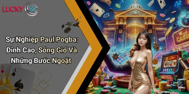 Sự Nghiệp Paul Pogba: Đỉnh Cao, Sóng Gió Và Những Bước Ngoặt 1 Sự Nghiệp Paul Pogba: Đỉnh Cao, Sóng Gió Và Những Bước Ngoặt