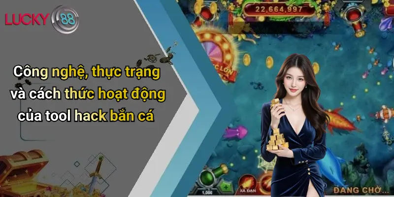 Tool Hack Bắn Cá: Sự Thật, Tác Động Và Góc Nhìn Từ Lucky88 2 Công nghệ, thực trạng và cách thức hoạt động của tool hack bắn cá