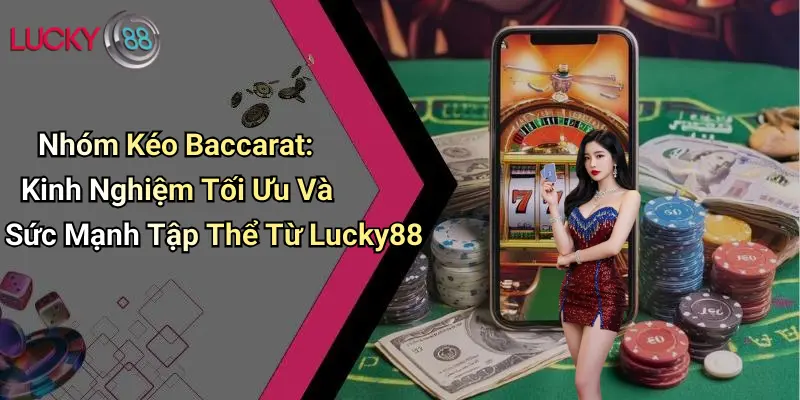 Nhóm Kéo Baccarat: Kinh Nghiệm Tối Ưu Và Sức Mạnh Tập Thể Từ Lucky88 1 Nhóm Kéo Baccarat: Kinh Nghiệm Tối Ưu Và Sức Mạnh Tập Thể Từ Lucky88