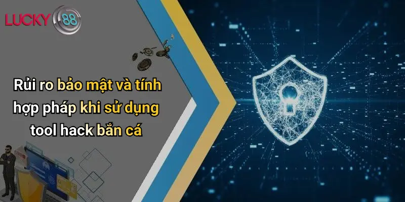 Tool Hack Bắn Cá: Sự Thật, Tác Động Và Góc Nhìn Từ Lucky88 3 Rủi ro bảo mật và tính hợp pháp khi sử dụng tool hack bắn cá